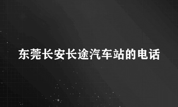 东莞长安长途汽车站的电话