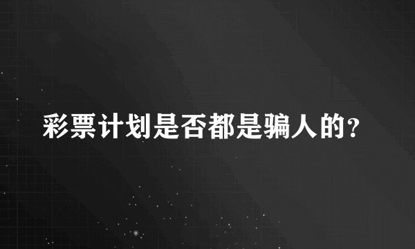 彩票计划是否都是骗人的？