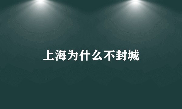上海为什么不封城