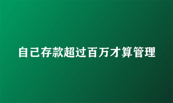 自己存款超过百万才算管理