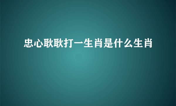 忠心耿耿打一生肖是什么生肖