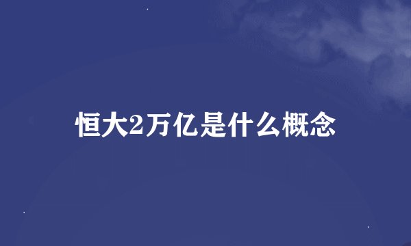 恒大2万亿是什么概念