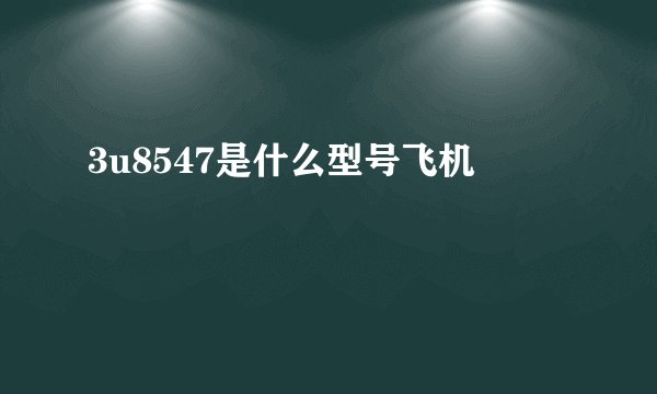 3u8547是什么型号飞机