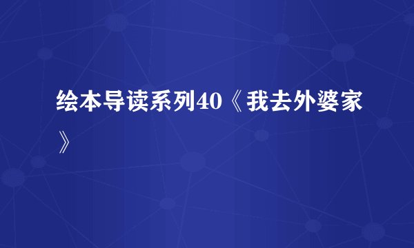 绘本导读系列40《我去外婆家》