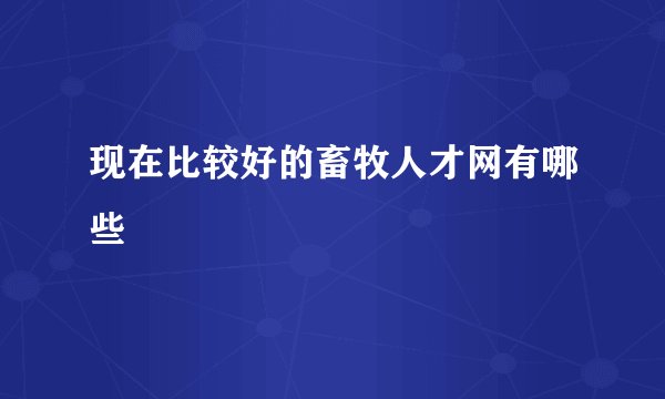 现在比较好的畜牧人才网有哪些