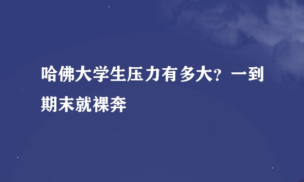 哈佛大学生压力有多大？一到期末就裸奔