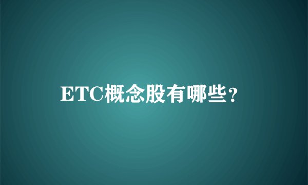 ETC概念股有哪些？