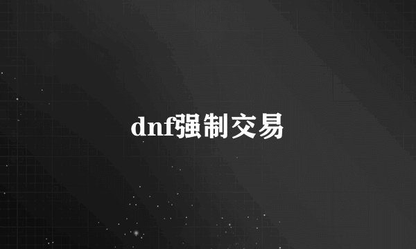 dnf强制交易