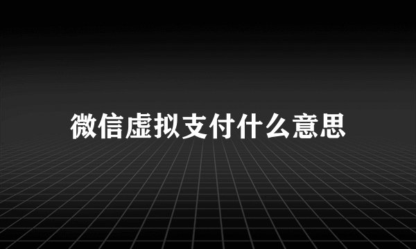 微信虚拟支付什么意思