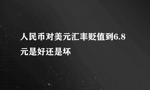 人民币对美元汇率贬值到6.8元是好还是坏