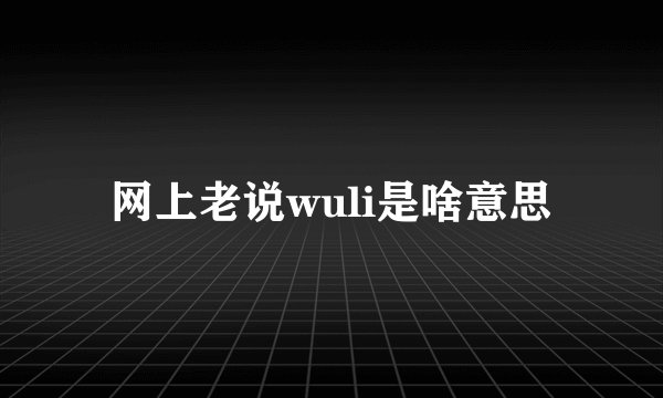 网上老说wuli是啥意思