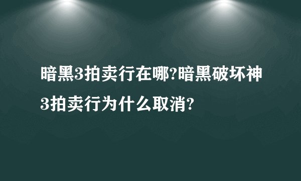 暗黑3拍卖行在哪?暗黑破坏神3拍卖行为什么取消?