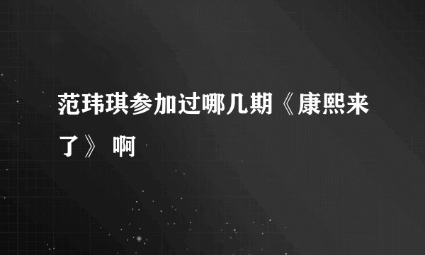范玮琪参加过哪几期《康熙来了》 啊