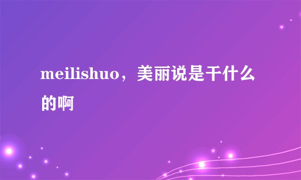 meilishuo，美丽说是干什么的啊