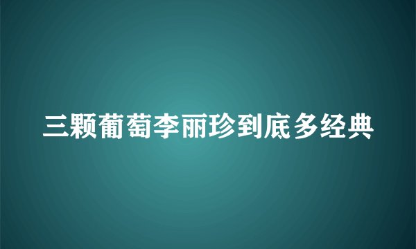 三颗葡萄李丽珍到底多经典