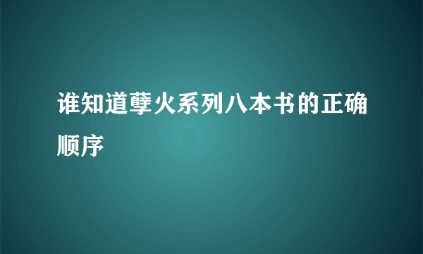 谁知道孽火系列八本书的正确顺序
