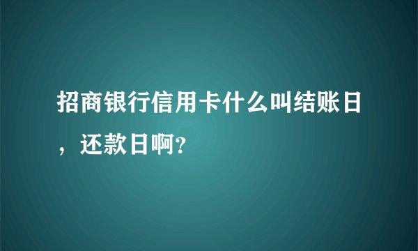 招商银行信用卡什么叫结账日，还款日啊？