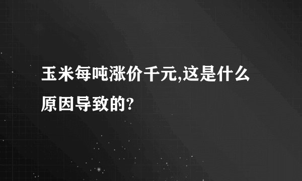 玉米每吨涨价千元,这是什么原因导致的?