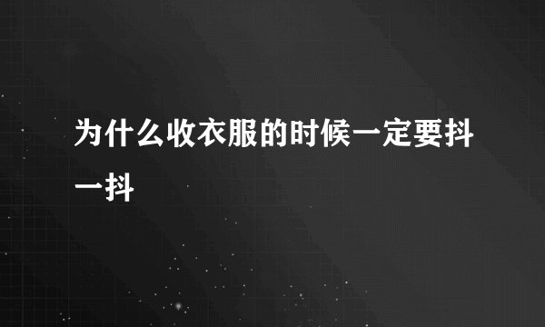 为什么收衣服的时候一定要抖一抖