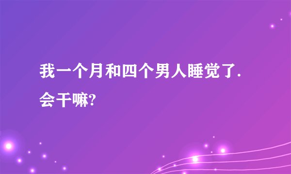 我一个月和四个男人睡觉了.会干嘛?