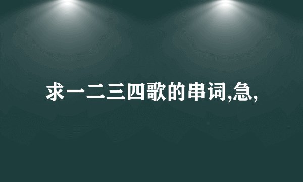 求一二三四歌的串词,急,