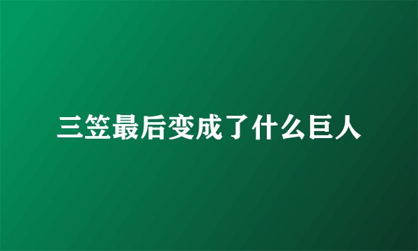 三笠最后变成了什么巨人