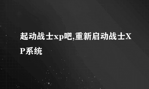 起动战士xp吧,重新启动战士XP系统