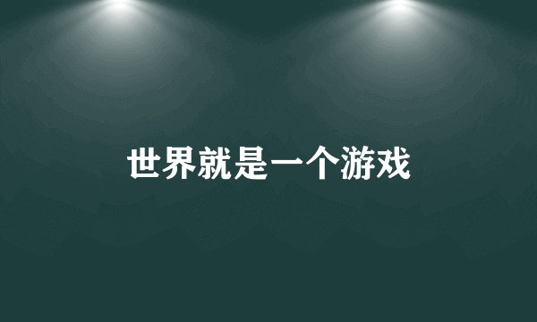 世界就是一个游戏