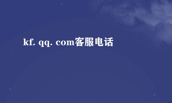 kf. qq. com客服电话