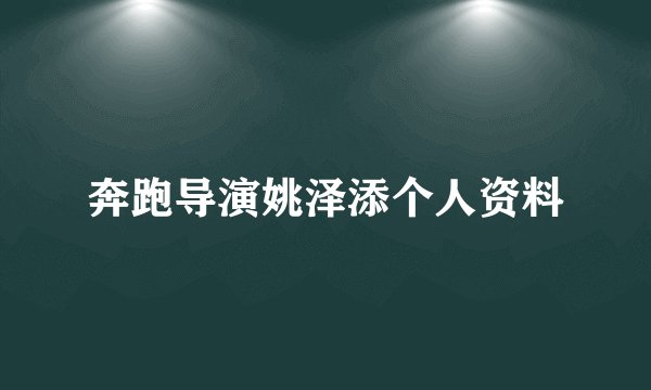 奔跑导演姚泽添个人资料