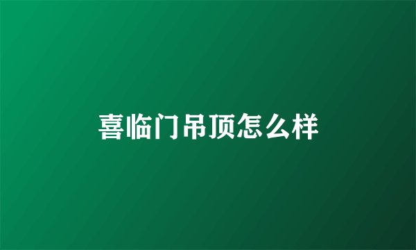 喜临门吊顶怎么样