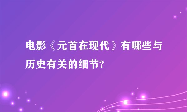 电影《元首在现代》有哪些与历史有关的细节?