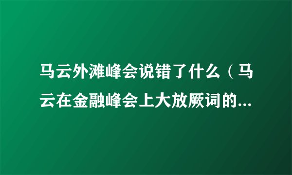 马云外滩峰会说错了什么（马云在金融峰会上大放厥词的原因找到了）