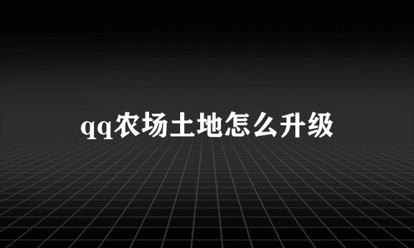 qq农场土地怎么升级