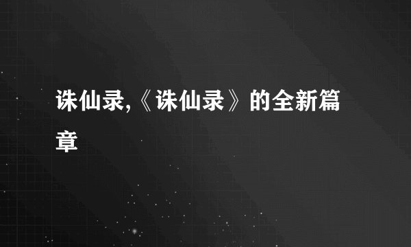 诛仙录,《诛仙录》的全新篇章