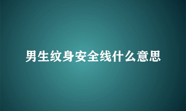 男生纹身安全线什么意思