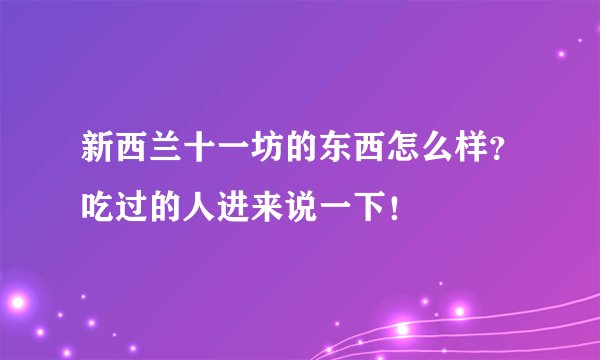 新西兰十一坊的东西怎么样？吃过的人进来说一下！