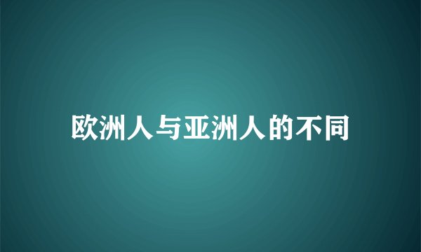 欧洲人与亚洲人的不同