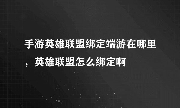 手游英雄联盟绑定端游在哪里，英雄联盟怎么绑定啊