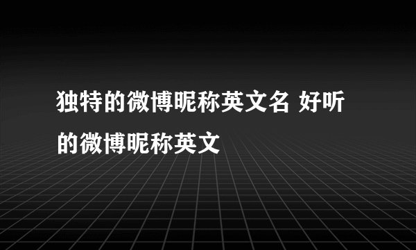 独特的微博昵称英文名 好听的微博昵称英文