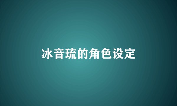 冰音琉的角色设定