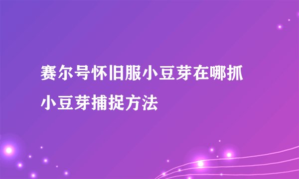 赛尔号怀旧服小豆芽在哪抓 小豆芽捕捉方法