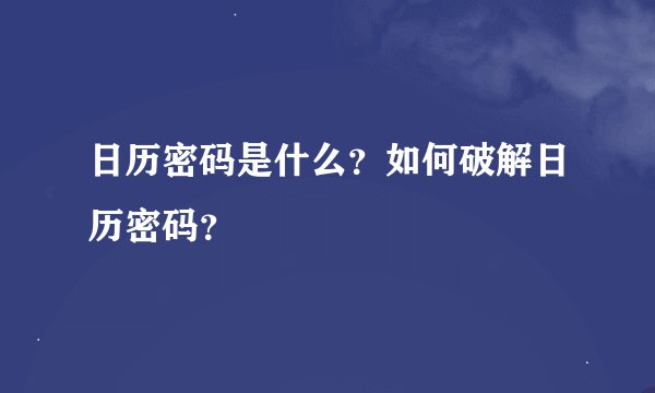 日历密码是什么？如何破解日历密码？