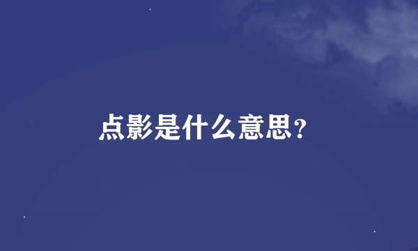 点影是什么意思？