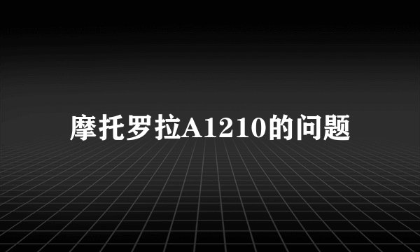 摩托罗拉A1210的问题