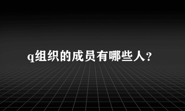 q组织的成员有哪些人？