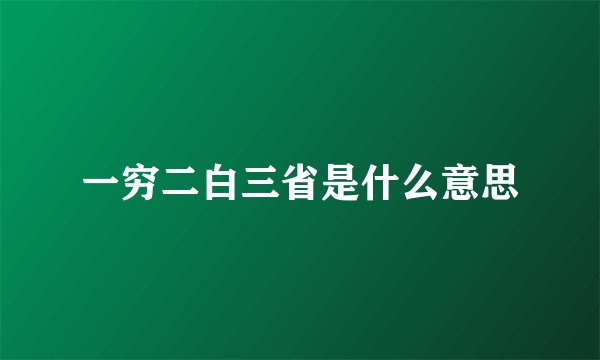 一穷二白三省是什么意思