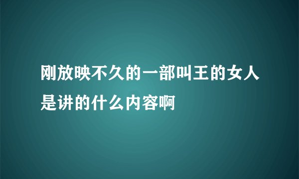 刚放映不久的一部叫王的女人是讲的什么内容啊