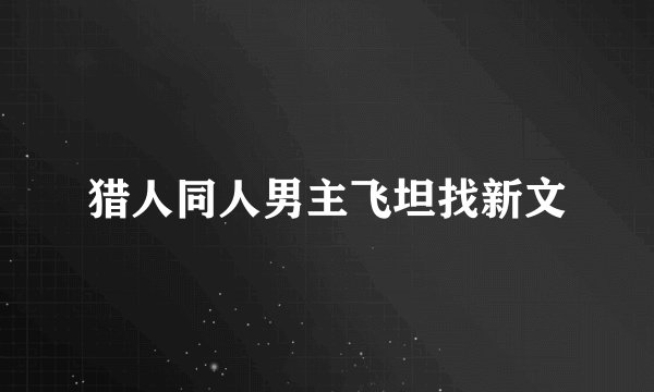 猎人同人男主飞坦找新文