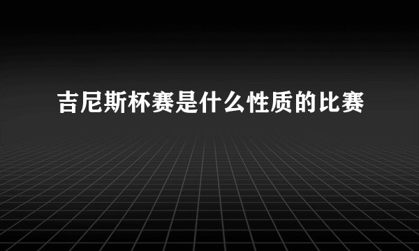 吉尼斯杯赛是什么性质的比赛